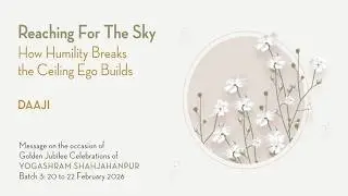 Reaching For The Sky | How Humility Breaks the Ceiling Ego Builds | Daaji's Message