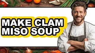 How To Make Clam Miso Soup (Full Guide)