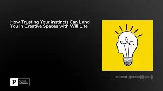 How Trusting Your Instincts Can Land You In Creative Spaces with Will Lite
