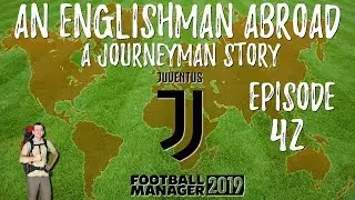 An Englishman Abroad A Journeyman Story - FM19 | Juventus | Episode 42  Changing of the Guard