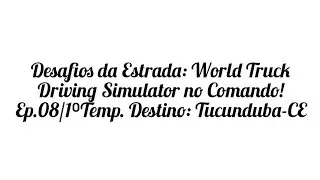 Desafios de Estrada: World Truck Driving Simulator no Comando! Ep.08/1⁰Temp. Destino: Tucunduba-CE
