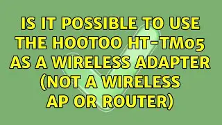 Is it possible to use the Hootoo HT-TM05 as a wireless adapter (not a wireless AP or router)