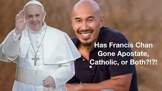 Has Francis Chan Gone Apostate, Catholic, or Both?