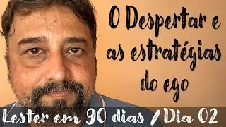 O Despertar e as estratégias do ego -Lester dia 2