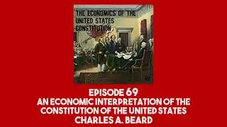 69. An Economic Interpretation of the Constitution of the United States │ Charles A. Beard