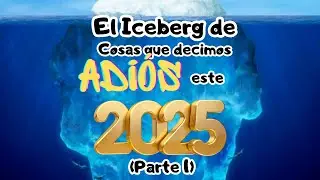 El Iceberg de cosas que decimos ADI&Oacute;S en este 2025 (PARTE 1)