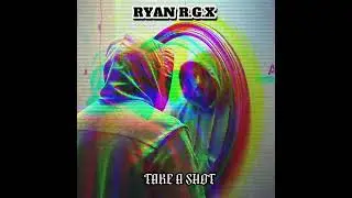 RYAN R.G.X  - TAKE A SHOT 