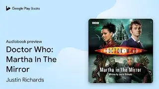 Doctor Who: Martha In The Mirror by Justin Richards &middot; Audiobook preview