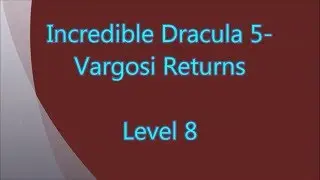 Incredible Dracula 5 - Vargosi Returns Level 8