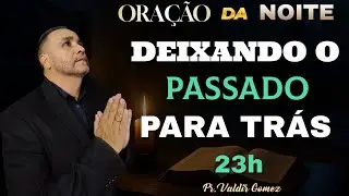 PODEROSA ORAÇÃO DA NOITE - DEIXANDO O PASSADO PARA TRÁS.