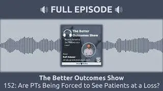 152: Are PTs Being Forced to See Patients at a Loss? | The Better Outcomes Show