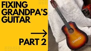 Repairing Grandpa's Old Guitar [PART 2]