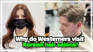 Why do Westerners visit Korean Hair Salon?