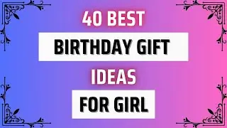 40 Best Birthday Gift for Girls | Gift Ideas For Girls | Birthday Present Ideas For Girls