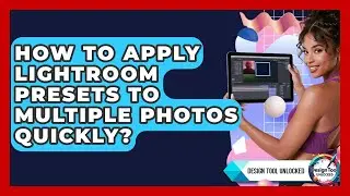 How To Apply Lightroom Presets To Multiple Photos Quickly? - Design Tool Unlocked
