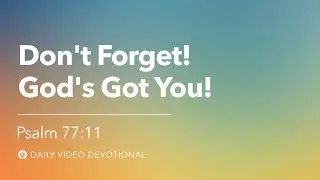 Don&rsquo;t Forget! God&rsquo;s Got You! | Psalm 77:11 | Our Daily Bread Video Devotional
