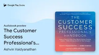 The Customer Success Professional's Handbook:&hellip; by Ashvin Vaidyanathan &middot; Audiobook preview