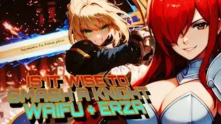 Is It Wise To Smash A Knight Waifu + Erza Scarlet - Pro's & Con's