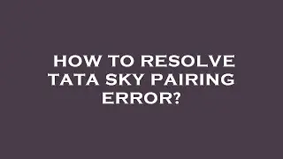 How to resolve tata sky pairing error?