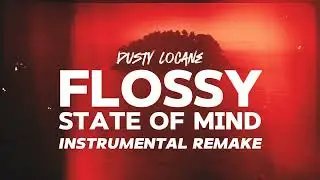 @DUSTYLOCANE - FLOSSY STATE OF MIND (INSTRUMENTAL REMAKE)