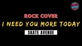 Skate Avenue - I Need You More Today (Rock ReImagined Cover) Caleb Santos Tribute -Fresh Arrangement
