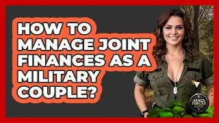 How to Manage Joint Finances as a Military Couple?