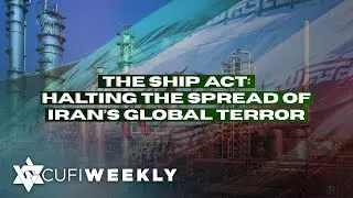 CUFI Weekly | The SHIP Act: Halting the Spread of Iran&rsquo;s Global Terror