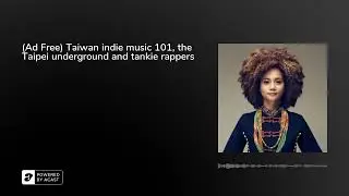 (Ad Free) Taiwan indie music 101, the Taipei underground and tankie rappers