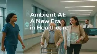 Ambient AI: A New Era in Healthcare