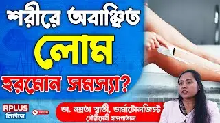 শরীরে অবাঞ্ছিত লোম! হরমোন সমস্যা? | Skincare Guide | Dermatologist Answers Skin Questions |RPlusNews