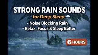 Strong Rain Sounds for Deep Sleep, Noise Blocking, Rain to Relax, Focus & Sleep Better ( 6 HOURS )