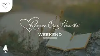 Trusting the Great Story Writer | Revive Our Hearts Weekend Podcast