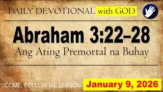 Come Follow Me, January 9, 2026, “Abraham 3;22 28; Ang Ating premortal na Buhay”