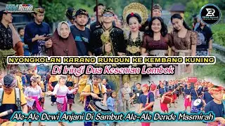 NYONGKOLAN KARANG RUNDUN KE KEMBANG KUNING DI IRINGI 2 KESENIAN LOMBOK DEWI ANJANI & DENDE MASMIRAH