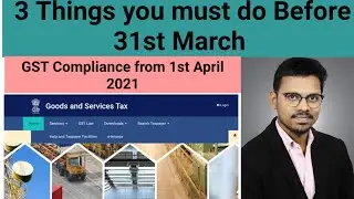 Things you must complete before 31st March 2021, GST compliance from 1st April 2021.