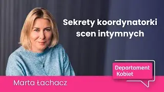 Sekrety koordynatorki scen intymnych. Marta Łachacz | Departament Kobiet