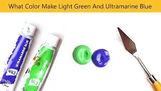 What Color Make Light Green And Ultramarine Blue - Mix Acrylic Colors