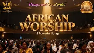 African Worship 13 Powerful Songs #africanworship