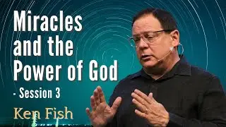 Show Me Your Glory | Miracles and the Power of God - Session 3 | Ken Fish