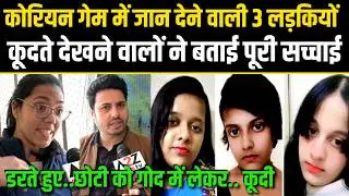 Korean Game,जान देने वाली 3 लड़की कांड के चश्मदीद,ने बताया सच,बड़ी डरते हुए छोटी को गोद मे लेकर कूदी