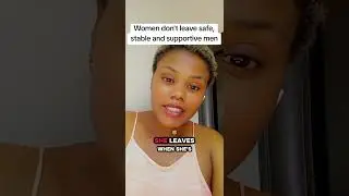 No Woman leaves a safe, stable and supportive relationship