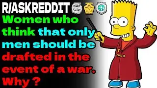 R/ASKREDDIT Women Who Think That Only Men Should Be Drafted. Why?