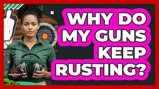 Why Do My Guns Keep Rusting?