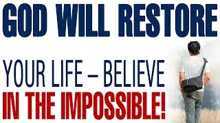 GOD WILL RESTORE YOUR LIFE &ndash; BELIEVE IN THE IMPOSSIBLE &mdash; CHRISTIAN MOTIVATION