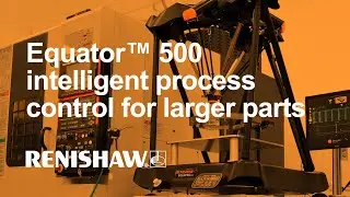 Renishaw Equator™ 500 - intelligent process control for larger parts