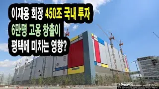 삼성 450조 국내 투자 6만명 고용 창출이 평택 산업과 부동산 시장에 미치는 영향은?
