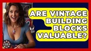 Are Vintage Building Blocks Valuable? - Collectible Dolls and Toys
