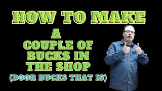 How To Make A Couple Of Bucks In The Shop (Door Bucks That Is)