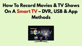 Как записывать фильмы и телепередачи на смарт-телевизор &ndash; с помощью DVR, USB и приложения.