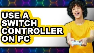 How to Use a Switch Controller on Pc - Full Guide